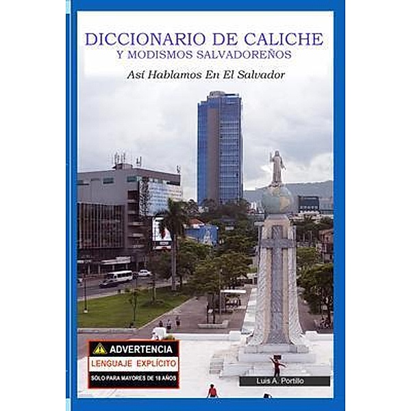 Diccionario de Caliche y Modismos Salvadoreños / 2023 Bd.1, Luis Portillo
