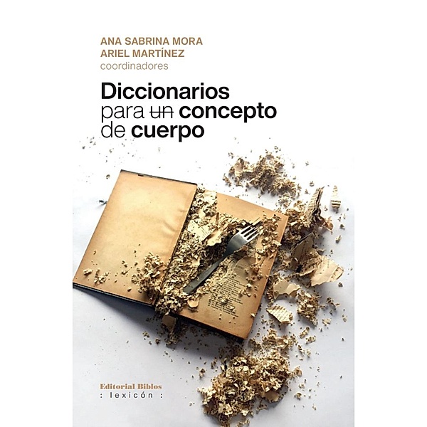 Diccionarios para un concepto de cuerpo / Lexicón, Ariel Martínez, Ana Sabrina Mora