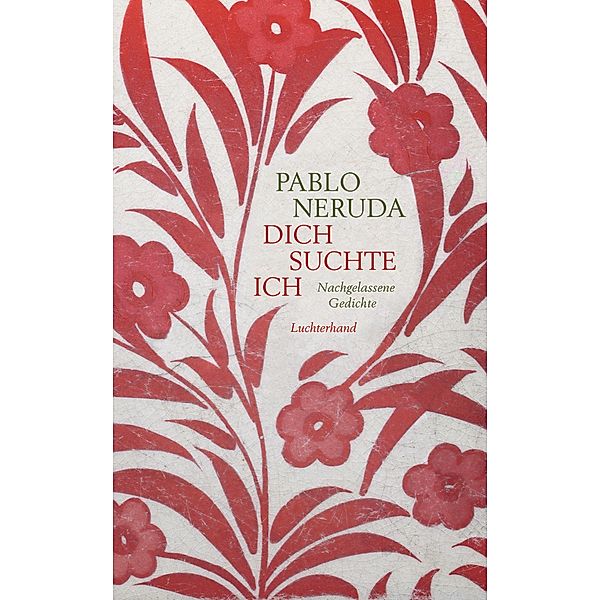 Dich suchte ich, Pablo Neruda