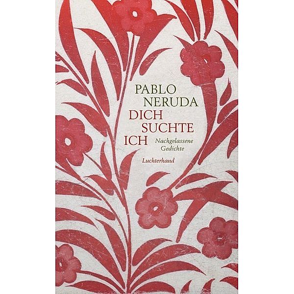 Dich suchte ich, Pablo Neruda