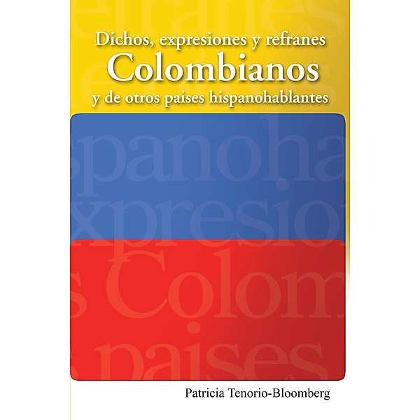 Dichos, Expresiones Y Refranes Colombianos Y De Otros Países Hispanohablantes, Patricia Tenorio-Bloomberg
