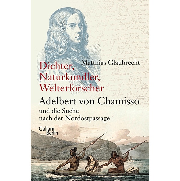 Dichter, Naturkundler, Welterforscher: Adelbert von Chamisso und die Suche nach der Nordostpassage, Matthias Glaubrecht