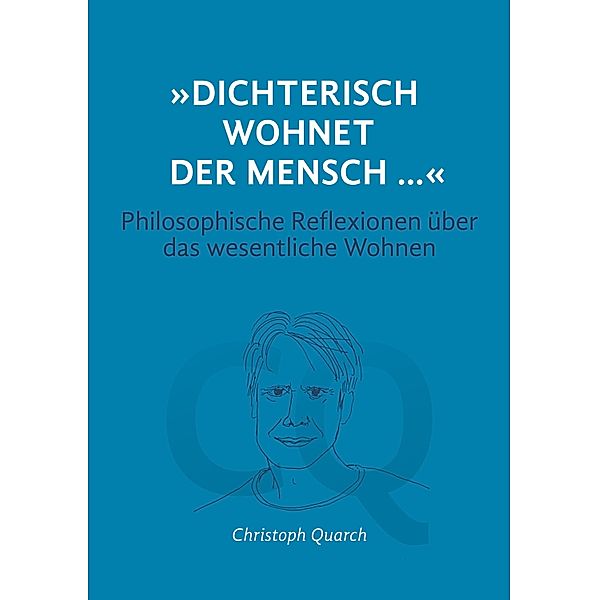 Dichterisch wohnet der Mensch... Philosophische Reflexionen über das wesentliche Wohnen / Essay Christoph Quarch, Christoph Quarch