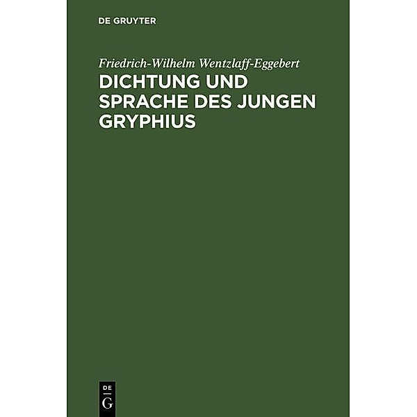 Dichtung und Sprache des jungen Gryphius, Friedrich-Wilhelm Wentzlaff-Eggebert