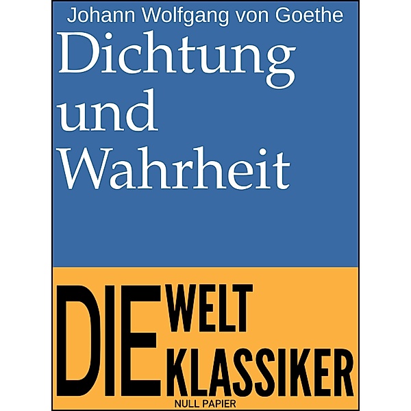 Dichtung und Wahrheit / Klassiker bei Null Papier, Johann Wolfgang von Goethe