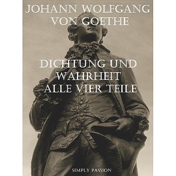 Dichtung und Wahrheit von Johann Wolfgang von Goethe, Simply Passion