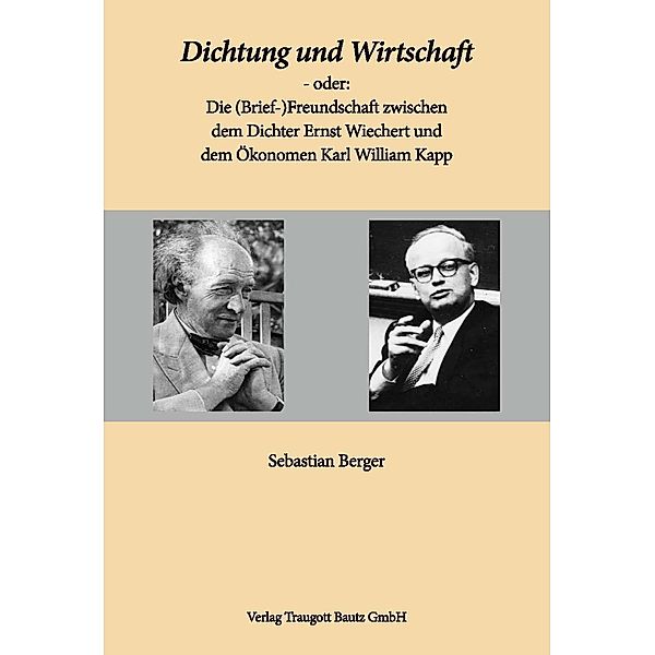 Dichtung und Wirtschaft - oder: Die (Brief-)Freundschaft zwischen dem Dichter Ernst Wiechert und dem Ökonomen Karl William Kapp