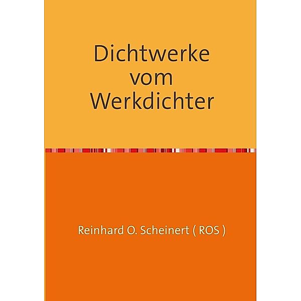 Dichtwerke vom Werkdichter, Reinhard Scheinert