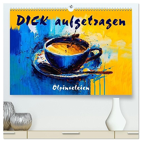 DICK aufgetragen - Ölpinseleien (hochwertiger Premium Wandkalender 2024 DIN A2 quer), Kunstdruck in Hochglanz, Erich Krätschmer