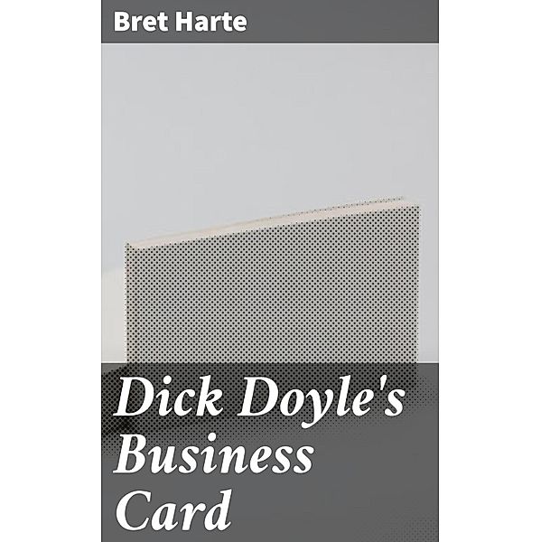 Dick Doyle's Business Card, Bret Harte