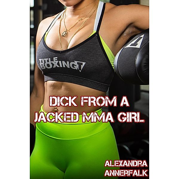 Dick From a Jacked MMA Girl (Dick From a Girl) / Dick From a Girl, Alexandra Annerfalk