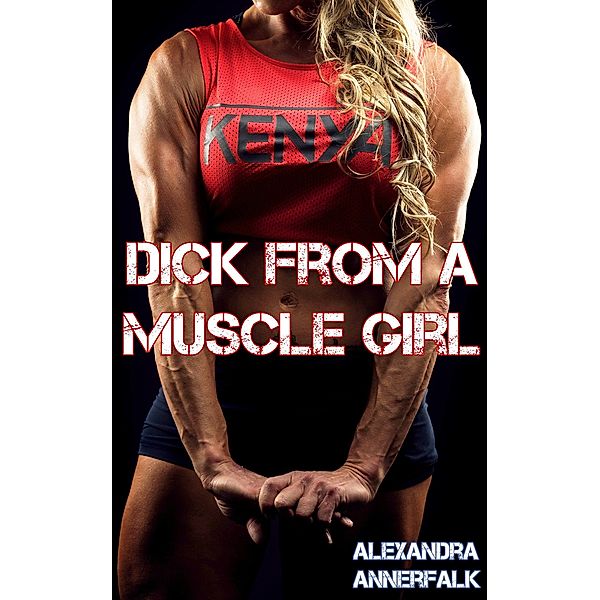 Dick From a Muscle Girl (Dick From a Girl) / Dick From a Girl, Alexandra Annerfalk