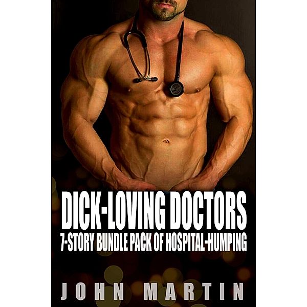 Dick-Loving Doctors - 7-Story Bundle Pack of Hospital-Humping, John Martin