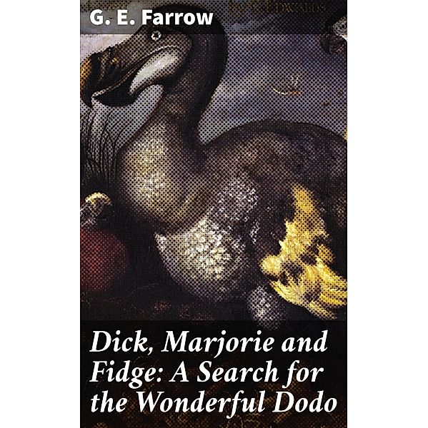 Dick, Marjorie and Fidge: A Search for the Wonderful Dodo, G. E. Farrow