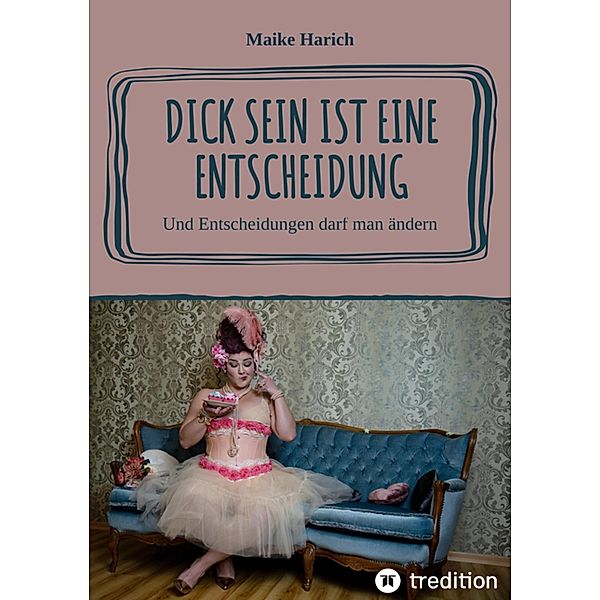 Dick sein ist eine Entscheidung, Maike Harich