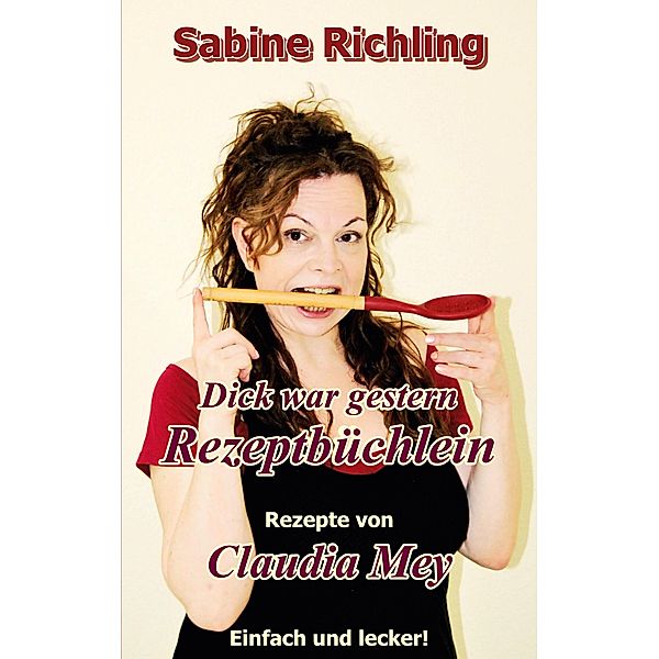 Dick war gestern - Rezeptbüchlein / Claudia Mey / Dick war gestern, Sabine Richling