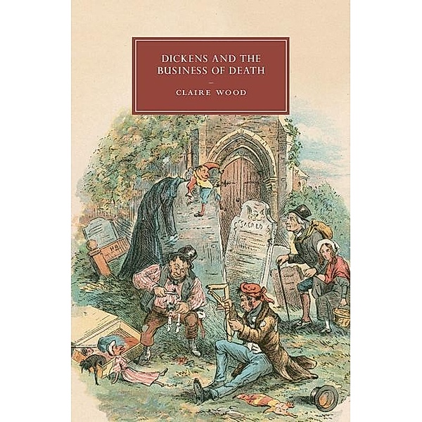 Dickens and the Business of Death / Cambridge Studies in Nineteenth-Century Literature and Culture, Claire Wood