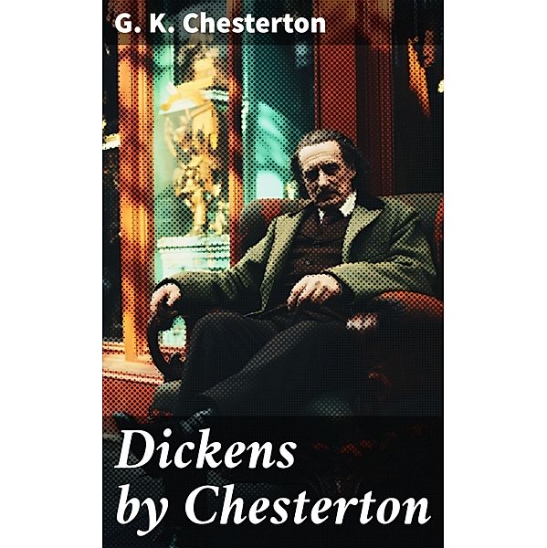 Dickens by Chesterton, G. K. Chesterton