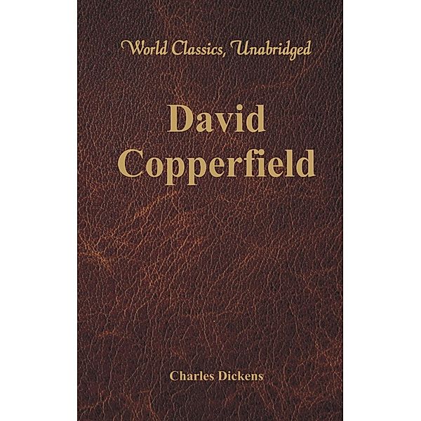 Dickens, C: David Copperfield (World Classics, Unabridged), Charles Dickens