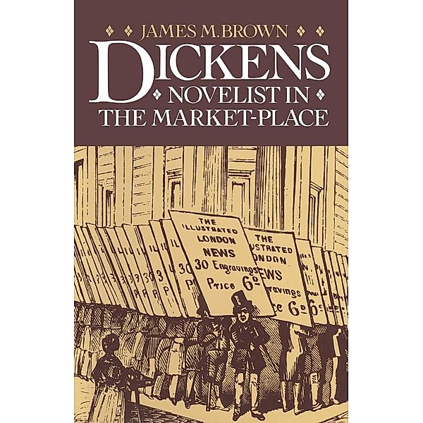 Dickens: Novelist in the Market-Place, James M Brown