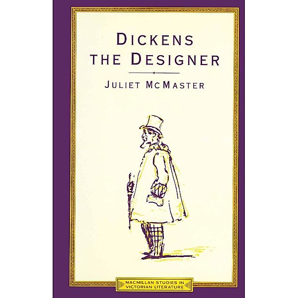 Dickens the Designer / Macmillan Studies in Victorian Literature, Juliet McMaster
