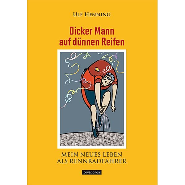 Dicker Mann auf dünnen Reifen. Mein neues Leben als Rennradfahrer., Ulf Henning