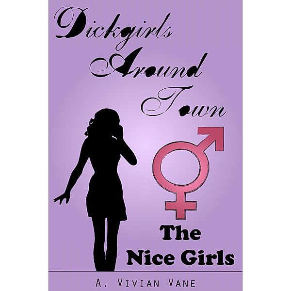 Dickgirls Around Town: The Nice Girls / Dickgirls Around Town, A. Vivian Vane