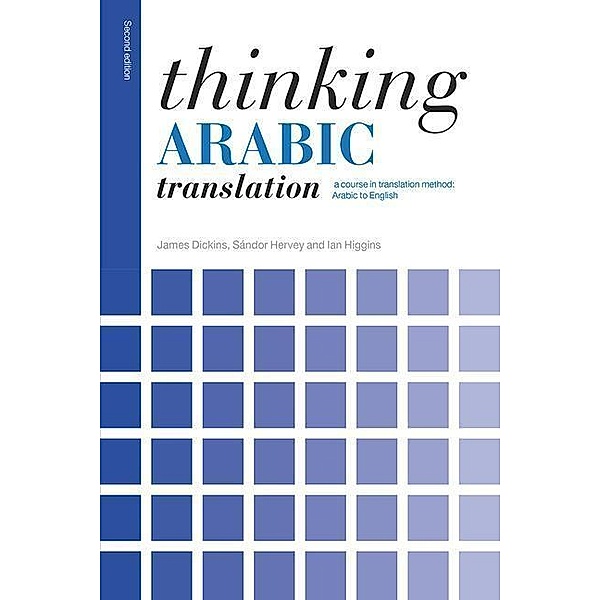 Dickins, J: Thinking Arabic Translation, James Dickins, Sándor Hervey, Ian Higgins