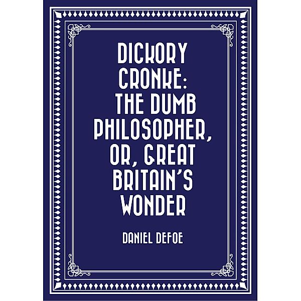 Dickory Cronke: The Dumb Philosopher, or, Great Britain's Wonder, Daniel Defoe