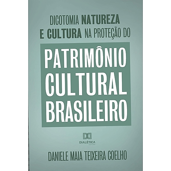Dicotomia, natureza e cultura na proteção do Patrimônio Cultural Brasileiro, Daniele Maia Teixeira Coelho
