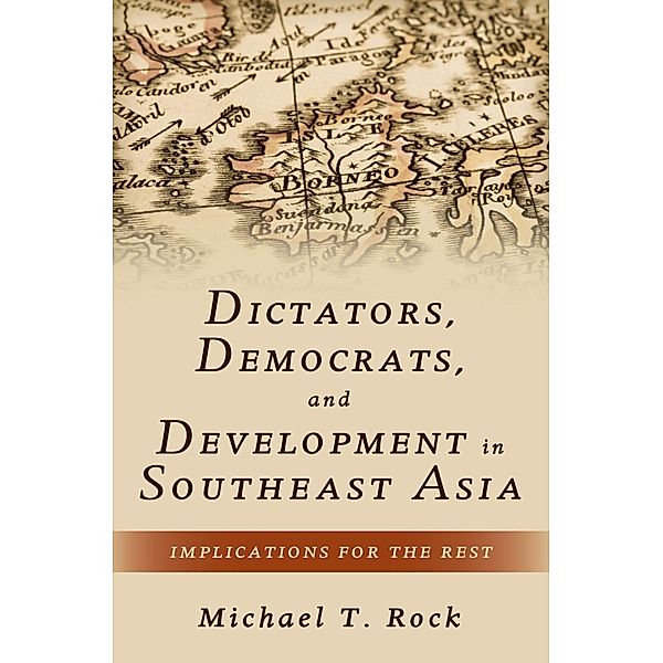 Dictators, Democrats, and Development in Southeast Asia, Michael T. Rock