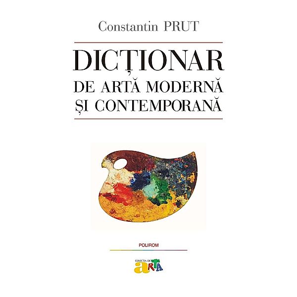 Dictionar de arta moderna si contemporana / Colec¿ia de arta, Constantin Prut