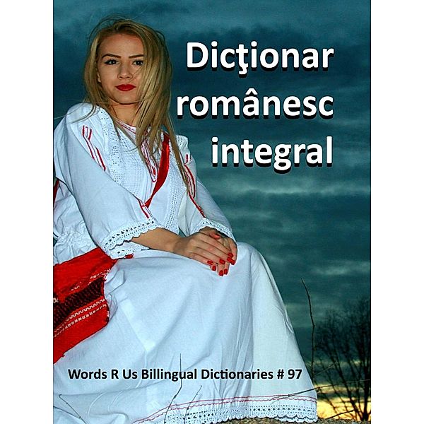 Dictionar românesc integral (Words R Us Bilingual Dictionaries, #97) / Words R Us Bilingual Dictionaries, John C. Rigdon