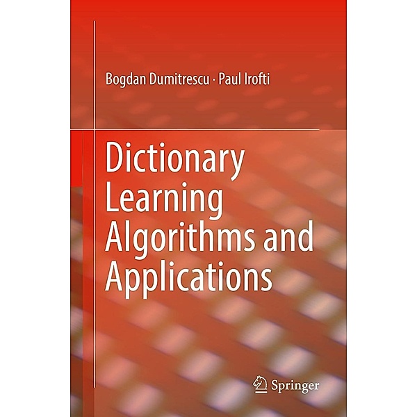 Dictionary Learning Algorithms and Applications, Bogdan Dumitrescu, Paul Irofti