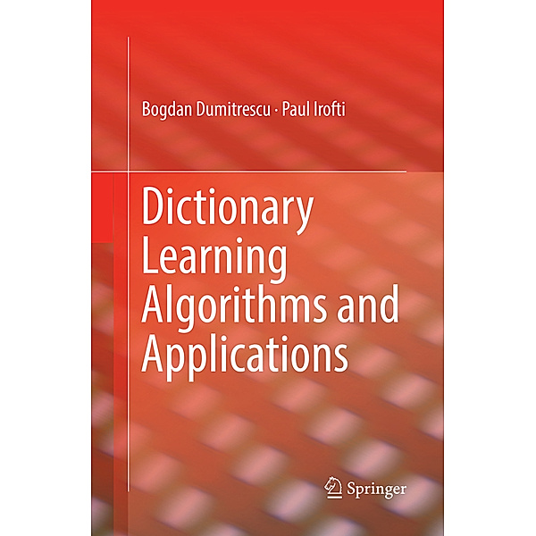 Dictionary Learning Algorithms and Applications, Bogdan Dumitrescu, Paul Irofti