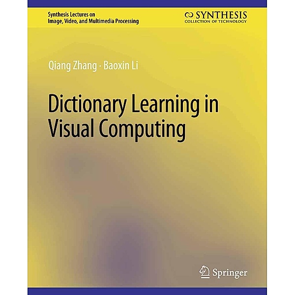 Dictionary Learning in Visual Computing / Synthesis Lectures on Image, Video, and Multimedia Processing, Qiang Zhang, Baoxin Li