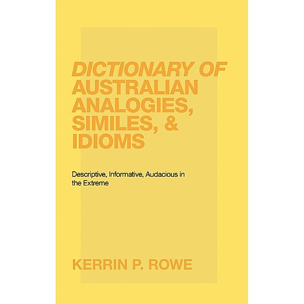 Dictionary of Australian Analogies, Similes, & Idioms, Kerrin P. Rowe