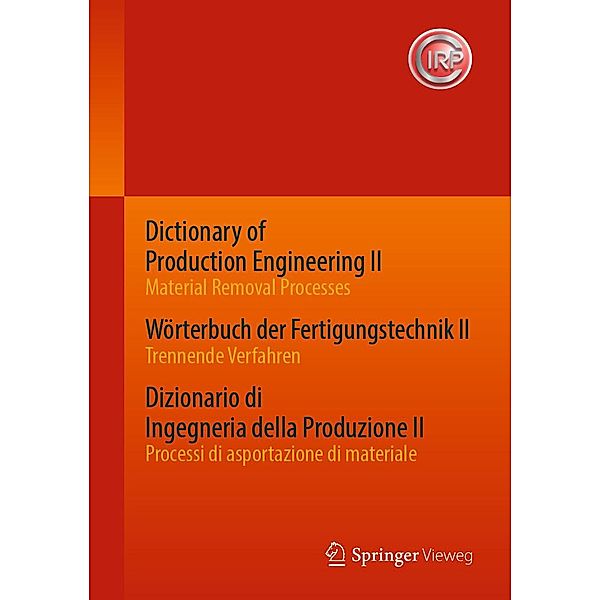 Dictionary of Production Engineering II - Material Removal Processes Wörterbuch der Fertigungstechnik II - Trennende Verfahren Dizionario di Ingegneria della Produzione II - Processi di asportazione di materiale