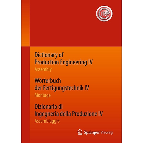 Dictionary of Production Engineering IV - Assembly Wörterbuch der Fertigungstechnik IV - Montage Dizionario di Ingegneria della Produzione IV - Assemblaggio