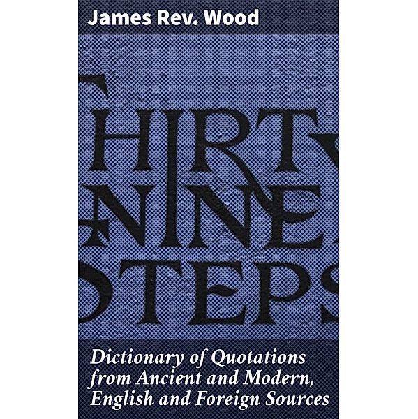 Dictionary of Quotations from Ancient and Modern, English and Foreign Sources, James Wood