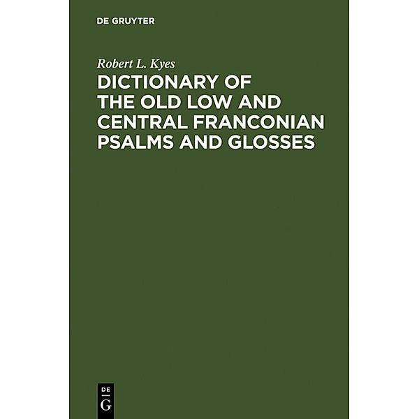 Dictionary of the old low and central Franconian psalms and glosses, Robert L. Kyes