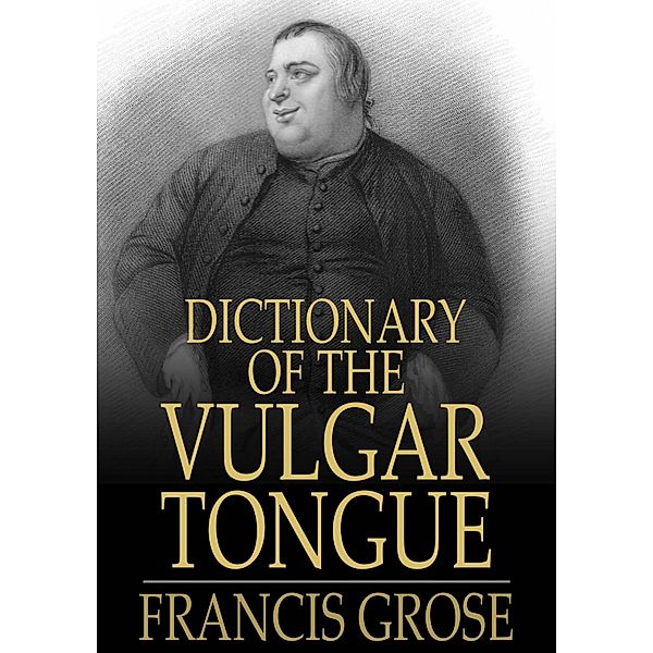 Dictionary of the Vulgar Tongue / The Floating Press, Francis Grose