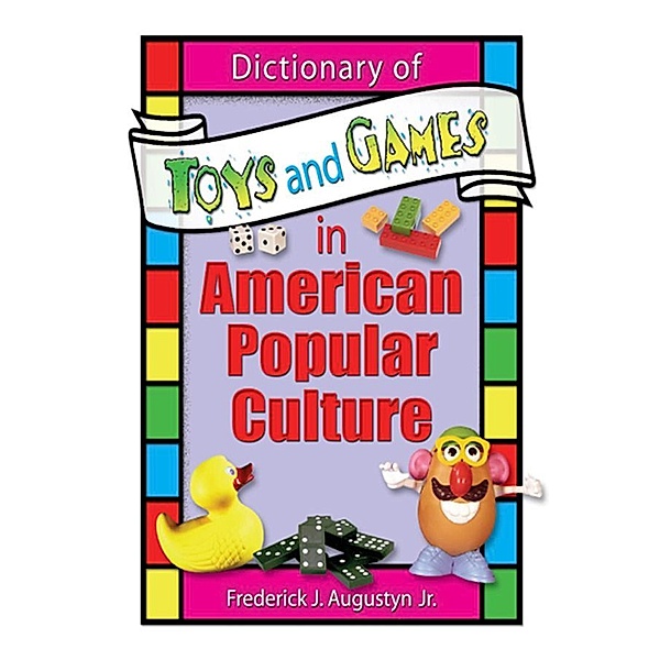 Dictionary of Toys and Games in American Popular Culture, Frank Hoffmann, Frederick J Augustyn Jr, Martin J Manning
