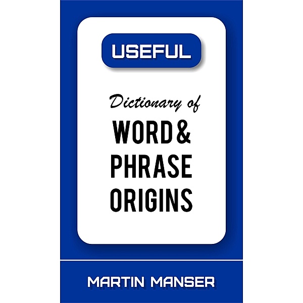 Dictionary of Word and Phrase Origins, Martin Manser