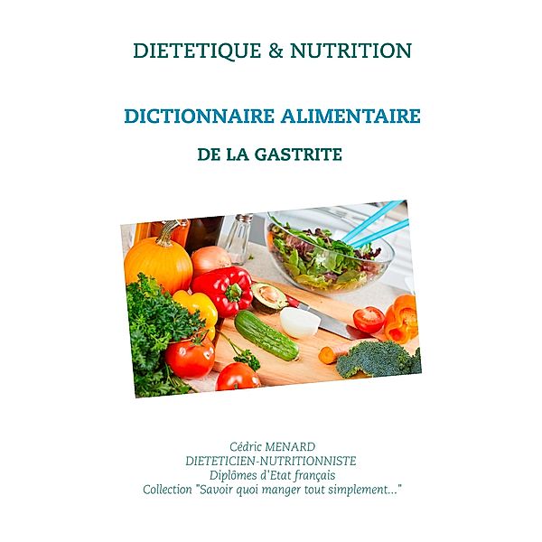 Dictionnaire alimentaire de la gastrite / Savoir quoi manger, tout simplement... Bd.-, Cédric Menard