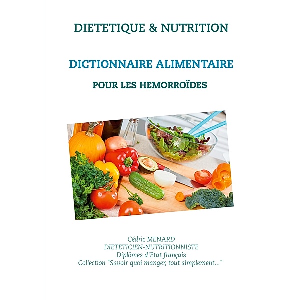 Dictionnaire alimentaire pour les hémorroïdes / Savoir quoi manger tout simplement... Bd.-, Cédric Menard