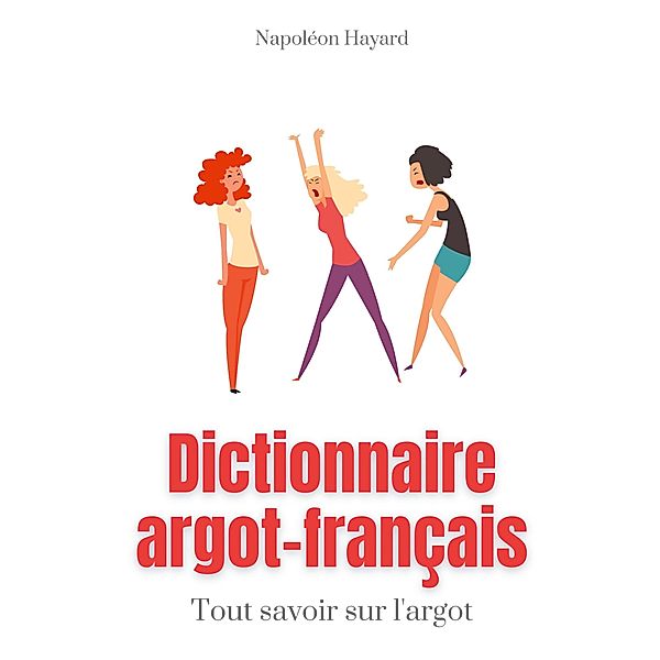 Dictionnaire Argot-Français, Napoléon Hayard