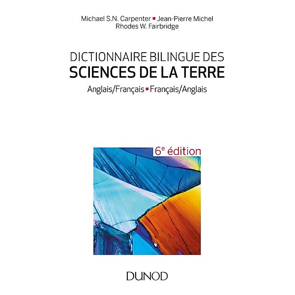 Dictionnaire bilingue des sciences de la Terre - 6e éd. / Hors Collection, Jean-Pierre Michel, Michael S. N. Carpenter, Rhodes W. Fairbridge