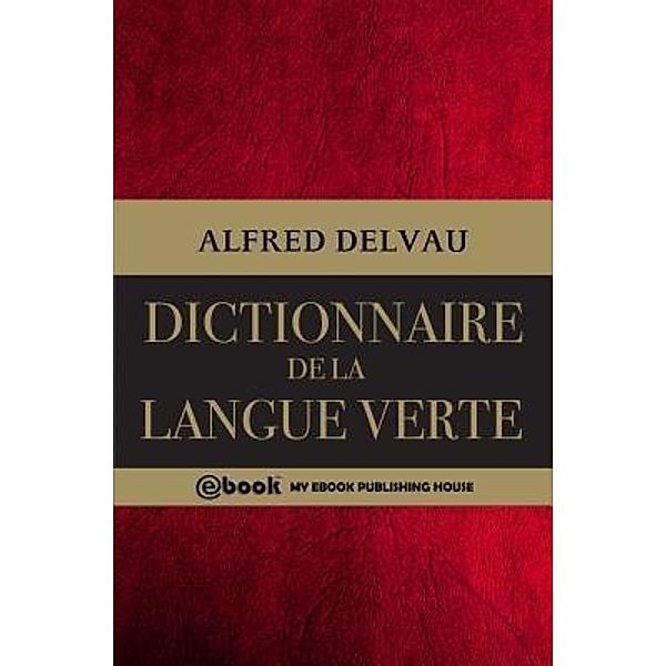 Dictionnaire de la langue verte / SC Active Business Development SRL, Alfred Delvau
