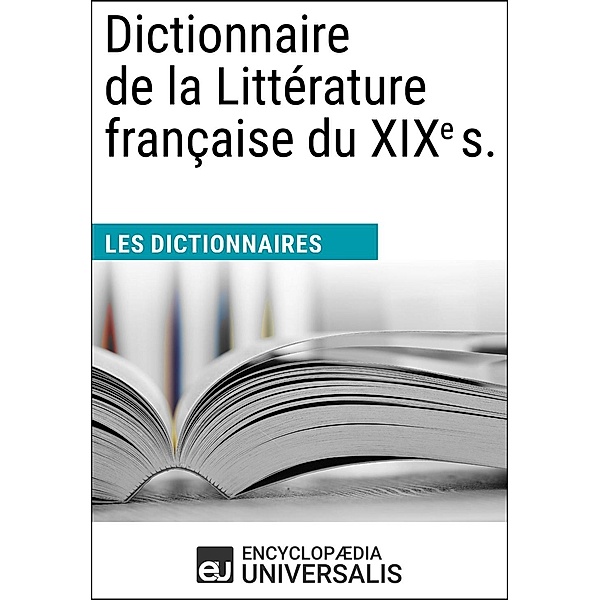 Dictionnaire de la Littérature française du XIXe s., Encyclopaedia Universalis